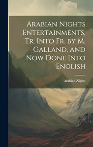 Arabian Nights Entertainments, Tr. Into Fr. by M. Galland, and Now Done Into English 