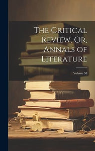 The Critical Review, Or, Annals of Literature; Volume 58 