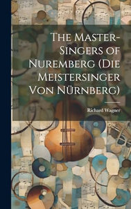 The Master-Singers of Nuremberg (Die Meistersinger Von Nurnberg) 