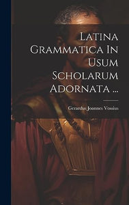 Latina Grammatica In Usum Scholarum Adornata ... 
