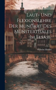 Laut- und Flexionslehre der Mundart des Münsterthales im Elsass. 