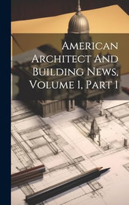 American Architect And Building News, Volume 1, Part 1 