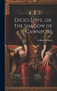Dick's Love, or, The Shadow of Cawnpore 