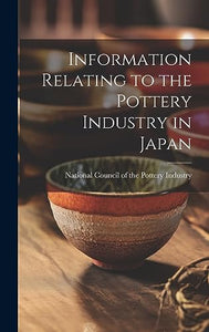Information Relating to the Pottery Industry in Japan 