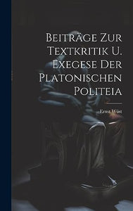 Beiträge Zur Textkritik U. Exegese Der Platonischen Politeia 