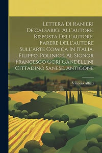 Lettera Di Ranieri De'calsabigi All'autore. Risposta Dell'autore. Parere Dell'autore Sull'arte Comica In Italia. Filippo. Polinice. Al Signor Francesco Gori Gandellini Cittadino Sanese. Antigone 