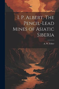 I. P. Albert. The Pencil-Lead Mines of Asiatic Siberia 