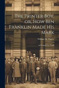 The Printer Boy, or, How Ben Franklin Made his Mark 