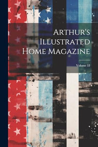 Arthur's Illustrated Home Magazine; Volume 53 