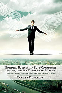 Building Business in Post-Communist Russia, Eastern Europe, and Eurasia 
