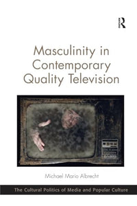 Masculinity in Contemporary Quality Television 
