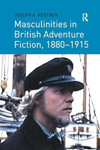 Masculinities in British Adventure Fiction, 1880-1915 