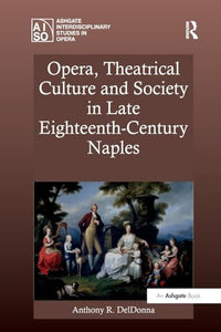 Opera, Theatrical Culture and Society in Late Eighteenth-Century Naples 