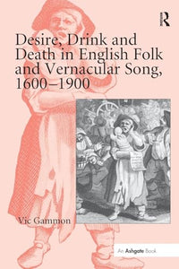 Desire, Drink and Death in English Folk and Vernacular Song, 1600-1900 