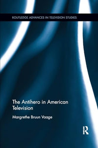 The Antihero in American Television 