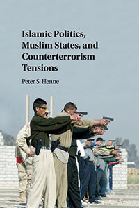 Islamic Politics, Muslim States, and Counterterrorism Tensions 