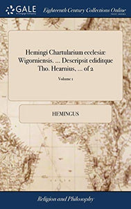 Hemingi Chartularium ecclesiæ Wigorniensis. ... Descripsit ediditque Tho. Hearnius, ... of 2; Volume 1 