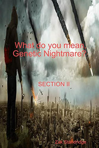 What do you mean, Genetic Nightmare? SECTION II 