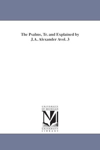 The Psalms, Tr. and Explained by J.A. Alexander Avol. 3 