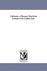 California. A Pleasure Trip From Gotham to the Golden Gate. 