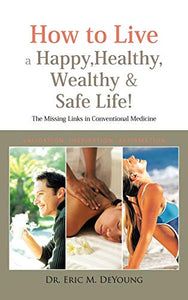 How to Live a Happy, Healthy, Wealthy & Safe Life! 