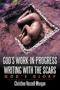 God's Work-in-Progress Writing with the Scars 