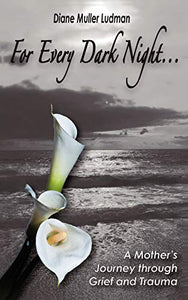 For Every Dark Night . . . A Mother's Journey through Grief and Trauma 