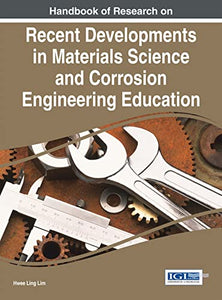 Handbook of Research on Recent Developments in Materials Science and Corrosion Engineering Education 