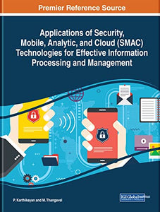 Applications of Security, Mobile, Analytic, and Cloud (SMAC) Technologies for Effective Information Processing and Management 