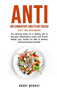 Anti Inflammatory and Plant Based Diet for Beginners 