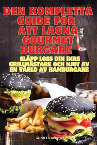 Den Kompletta Guide För Att Lagna Gourmetburgare 