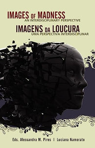 Images of Madness AN INTERDISCIPLINARY PERSPECTIVE // Imagens Da Loucura UMA PERSPECTIVA INTERDISCIPLINAR 