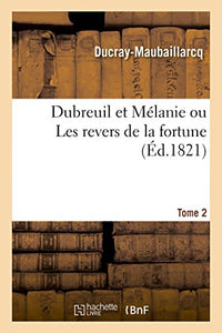 Dubreuil Et Mélanie Ou Les Revers de la Fortune. Tome 2 
