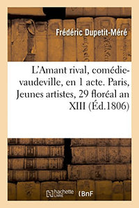 L'Amant Rival, Comédie-Vaudeville, En 1 Acte. Paris, Jeunes Artistes, 29 Floréal an XIII 