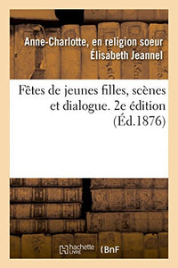 Fêtes de Jeunes Filles, Scènes Et Dialogue. 2e Édition 