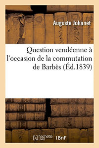 Question Vendéenne À l'Occasion de la Commutation de Barbès 