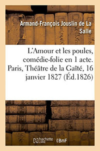 L'Amour Et Les Poules, Comédie-Folie En 1 Acte.Paris, Théâtre de la Gaîté, 16 Janvier 1827 