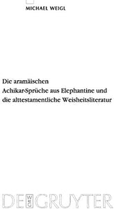 Die Aramischen Achikar-Sprche Aus Elephantine Und Die Alttestamentliche Weisheitsliteratur 