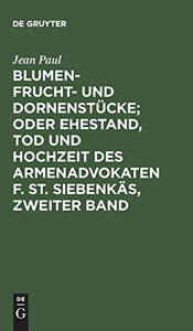 Blumen- Frucht- und Dornenstucke; oder Ehestand, Tod und Hochzeit des Armenadvokaten F. St. Siebenkas, Zweiter Band 