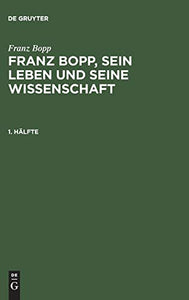 Franz Bopp, sein Leben und seine Wissenschaft, 1. Hlfte, Franz Bopp, sein Leben und seine Wissenschaft 1. Hlfte 