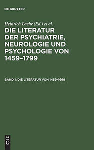 Die Literatur Der Psychiatrie, Neurologie Und Psychologie Von 1459-1799, Band 1, Die Literatur Von 1459-1699 
