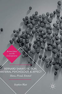 Bernard Shaws Fiction, Material Psychology, and Affect 