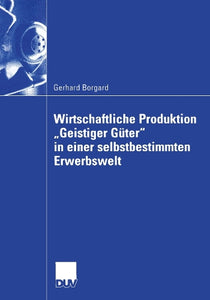 Wirtschaftliche Produktion „Geistiger Güter“ in einer selbstbestimmten Erwerbswelt 