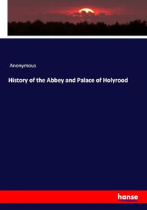 History of the Abbey and Palace of Holyrood 