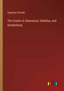 The Creeds of Athanasiud, Sabellius, and Swedenborg 