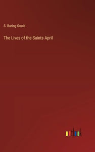 The Lives of the Saints April 