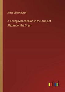 A Young Macedonian in the Army of Alexander the Great 