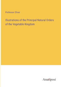 Illustrations of the Principal Natural Orders of the Vegetable Kingdom 