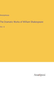 The Dramatic Works of William Shakespeare 