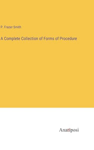A Complete Collection of Forms of Procedure 